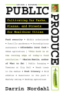 Public Produce: Cultivating Our Parks, Plazas, and Streets for Healthier Cities By Darrin Nordahl Cover Image