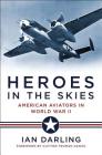 Heroes in the Skies: American Aviators in World War II By Ian Darling, Clifton Truman Daniel (Foreword by) Cover Image