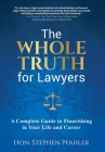 The Whole Truth for Lawyers: A Complete Guide to Flourishing in Your Life and Career By Stephen Pfahler Cover Image