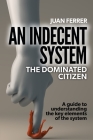 An Indecent System: The Dominated Citizen By Juan Ferrer Cover Image