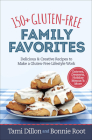 150+ Gluten-Free Family Favorites: Delicious and Creative Recipes to Make a Gluten-Free Lifestyle Work By Tamara Dillon, Bonnie Root Cover Image