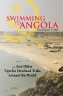 Swimming to Angola: ... and Other Tips for Overland Treks Around the World Cover Image