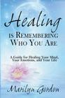 Healing is Remembering Who You Are: A Guide for Healing Your Mind, Your Emotions, and Your Life By Ormond McGill (Introduction by), Marilyn Gordon Cover Image