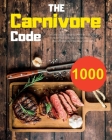 The Carnivore Code: Eat Delicious and Healthy Meals for 1000 Days. Increase Your Strength and Feel Better With the Carnivore Diet Secrets Cover Image