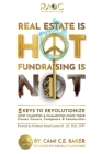 Real Estate is Hot Fundraising is Not: 5 Keys to Revolutionize How Charities & Champions Fund Causes, Careers, Companies & Communities By Cami C. E. Baker Cover Image