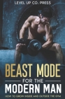 Beast Mode for the Modern Man: How to Grow Inside and Outside the Gym By Level Up Co Press Cover Image