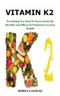 Vitamin K2: Everything You Need To Know about the Benefits and Effects of Vitamin K2 on your Health By Rebecca Samuel Cover Image