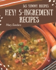 Hey! 365 Yummy 5-Ingredient Recipes: A Yummy 5-Ingredient Cookbook You Won't be Able to Put Down By Mary Sanders Cover Image