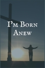 I'm Born Anew: An Opioids Addiction and Recovery Writing Notebook Cover Image