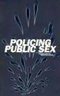Policing Public Sex By Dangerous Bedfellows Eds, Wayne Hoffman (Editor), Eva Pendleton (Editor) Cover Image