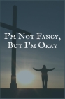 I'm Not Fancy, But I'm Okay: A Dependence to Buprenorphine Recovery Writing Notebook Cover Image