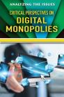 Critical Perspectives on Digital Monopolies (Analyzing the Issues) By Jennifer Peters (Editor) Cover Image