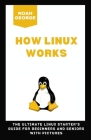 How Linux Works: The Ultimate Linux Starter's Guide for Beginners and Seniors with Pictures Cover Image