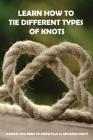 Learn How To Tie Different Types Of Knots: 8 Knots You Need To Know Plus 15 Advance Knots: Knotting Cord Cover Image