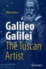 Galileo Galilei, the Tuscan Artist By Pietro Greco Cover Image