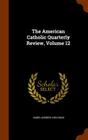 The American Catholic Quarterly Review, Volume 12 By James Andrew Corcoran Cover Image