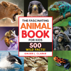 The Fascinating Animal Book for Kids: 500 Wild Facts! (Fascinating Facts) Cover Image