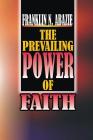 The Power of Prevailing Faith: Faith By Franklin N. Abazie Cover Image