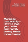 Marriage Leadership - How to lead your Wife and Family during these trying times! (Volume #1) By Sister Cecelia, Brother Marcus Cover Image