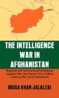 The Intelligence War in Afghanistan: Regional and International Intelligence Agencies Play the Tom & Jerry Endless Game on the Local Chessboard Cover Image