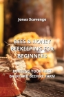 Bees & Honey Beekeeping for Beginners: Building Your First Backyard Beehive Farm Cover Image