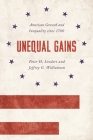 Unequal Gains: American Growth and Inequality Since 1700 (Princeton Economic History of the Western World #62) By Peter H. Lindert, Jeffrey G. Williamson Cover Image