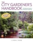 The City Gardener's Handbook: The Definitive Guide to Small-Space Gardening By Linda Yang, Katherine Powis (Foreword by), Jane G. Pepper (Foreword by) Cover Image