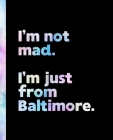I'm not mad. I'm just from Baltimore.: An Elegant Watercolor Themed Composition Book for a Loud and Proud Native Baltimore, Maryland MD Resident and S Cover Image