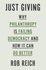 Just Giving: Why Philanthropy Is Failing Democracy and How It Can Do Better Cover Image