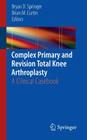 Complex Primary and Revision Total Knee Arthroplasty: A Clinical Casebook By Bryan D. Springer (Editor), Brian M. Curtin (Editor) Cover Image