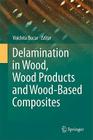 Delamination in Wood, Wood Products and Wood-Based Composites By Voichita Bucur (Editor) Cover Image
