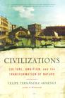 Civilizations: Culture, Ambition, and the Transformation of Nature By Felipe Fernandez-Armesto Cover Image