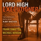 Lord High Executioner Lib/E: The Legendary Mafia Boss Albert Anastasia By Frank Dimatteo, Michael Benson, Eric Martin (Read by) Cover Image