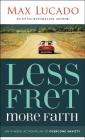 Less Fret, More Faith: An 11-Week Action Plan to Overcome Anxiety By Max Lucado Cover Image