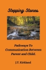 Stepping Stones Pathways To Communication Between Parent and Child. By J. T. Kirkland Cover Image