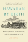 Hawaiian by Birth: Missionary Children, Bicultural Identity, and U.S. Colonialism in the Pacific (Studies in Pacific Worlds) Cover Image