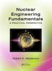 Nuclear Engineering Fundamentals: A Practical Perspective By Robert E. Masterson Cover Image