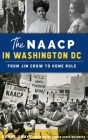 NAACP in Washington, D.C.: From Jim Crow to Home Rule (American Heritage) By Derek Gray, Foreword George Derek Musgrove (Foreword by) Cover Image