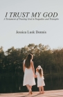 I Trust My God: A Testament of Trusting God in Tragedies and Triumphs By Jessica Lusk Dennis Cover Image