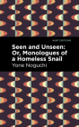 Seen and Unseen: Or, Monologues of a Homeless Snail By Yone Noguchi, Mint Editions (Contribution by) Cover Image