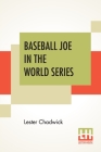 Baseball Joe In The World Series: Or Pitching For The Championship By Lester Chadwick Cover Image
