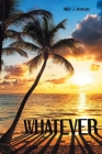 Whatever By Mike J. Aronson Cover Image