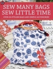 Sew Many Bags, Sew Little Time: Over 30 Simply Stylish Bags and Accessories Cover Image