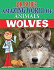 Wolves (Dr. Bob's Amazing World of Animals) By Ruth Owen Cover Image