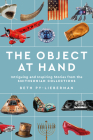 The Object at Hand: Intriguing and Inspiring Stories from the Smithsonian Collections By Beth Py-Lieberman, Richard Kurin (Foreword by) Cover Image