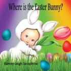 Where is the Easter Bunny? By Rainey Leigh Seraphine Cover Image