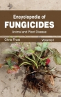 Encyclopedia of Fungicides: Volume I (Animal and Plant Disease) By Chris Frost (Editor) Cover Image