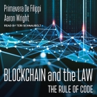 Blockchain and the Law: The Rule of Code By Teri Schnaubelt (Read by), Primavera de Filippi, Aaron Wright Cover Image