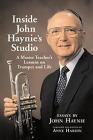 Inside John Haynie's Studio: A Master Teacher's Lessons on Trumpet and Life By John James Haynie Cover Image