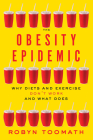 The Obesity Epidemic: Why Diets and Exercise Don't Work--And What Does By Robyn Toomath Cover Image